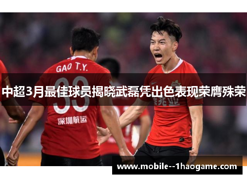 中超3月最佳球员揭晓武磊凭出色表现荣膺殊荣