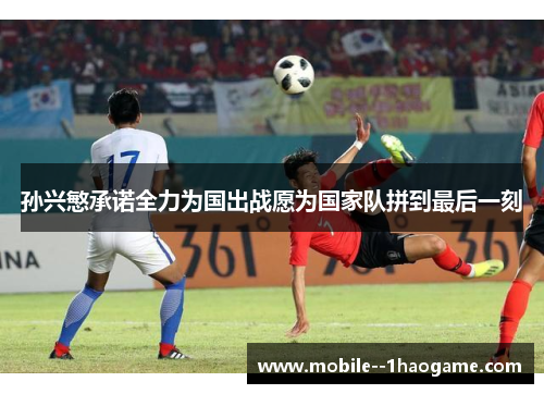 孙兴慜承诺全力为国出战愿为国家队拼到最后一刻