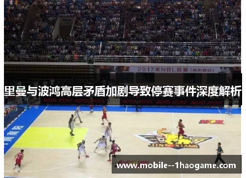 里曼与波鸿高层矛盾加剧导致停赛事件深度解析 里曼与波鸿高层矛盾加剧导致停赛事件深度解析