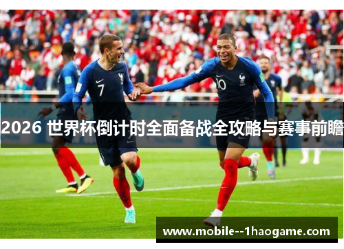 2026 世界杯倒计时全面备战全攻略与赛事前瞻